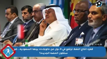 قفزة إنتاج النفط ترتفع في 8 دول من «أوبك+» بينها السعودية.. كم ستكون الحصة الجديدة؟